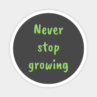 Never stop growing Magnet